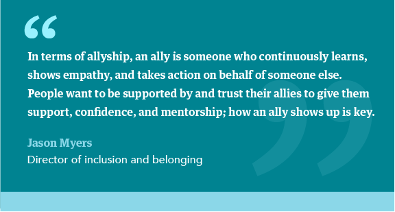 quote from director of inclusion and belonging, Jason Myers, explaining what Allyship in the workplace is