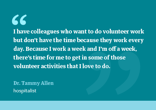 Dr Allen quote: “I have colleagues who want to do volunteer work but don’t have the time because they work every day. Because I work a week and I’m off a week, there’s time for me to get in some of those volunteer activities that I love to do.”