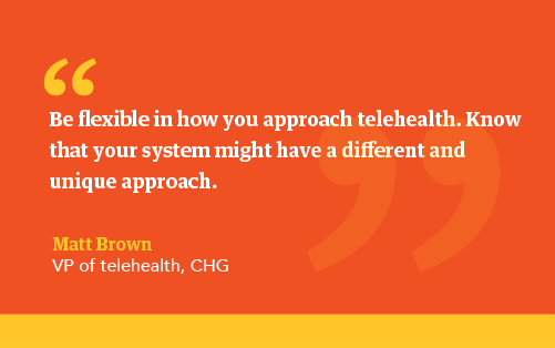 Advice from Matt Brown, VP telehealth, to be flexible in your approach to telehealth